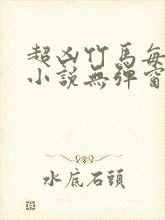 超凶竹马每天骑小说无弹窗笔趣阁