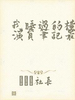 我睡过的横店女演员笔记最新章节