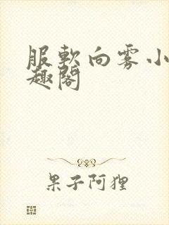 服软向雾小说笔趣阁