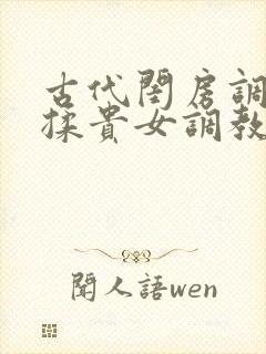古代闺房调教h揉贵女调教记