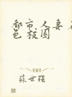 都市 人妻 春色 校园