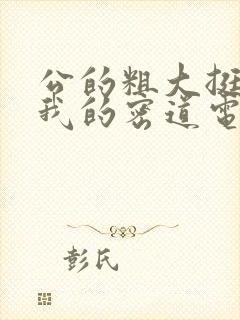 公的粗大挺进了我的密道电影院