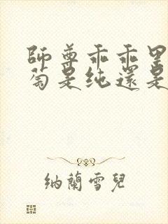 师尊乖乖里的葡萄是纯还是仿