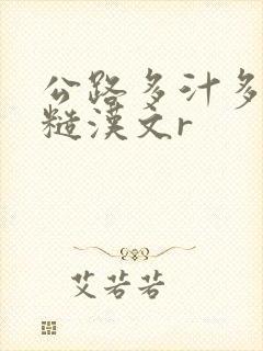 公路多汁多肉的糙汉文r