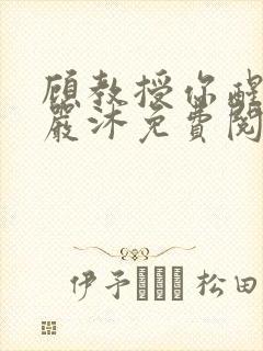 顾教授你醒了吗严沐免费阅读