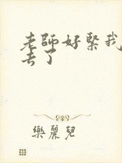 老师好紧我要进去了