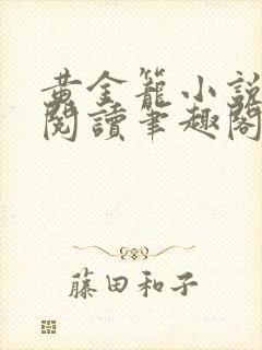 黄金笼小说免费阅读笔趣阁无弹窗