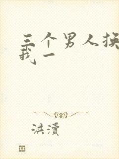 三个男人换着躁我一