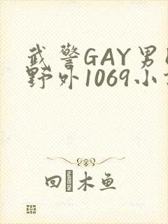 武警GAY男同野外1069小说