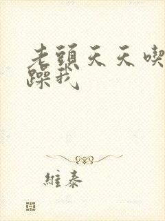 老头天天吃我奶躁我