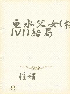 鱼水父女(校园1V1)结局