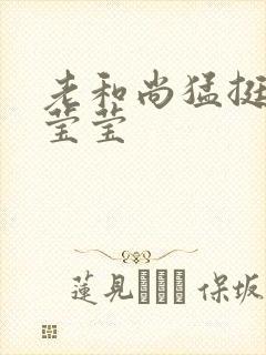 老和尚猛挺进她莹莹