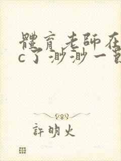 体育老师在单杠c了渺渺一节课