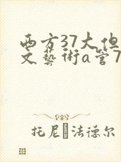 西方37大但人文艺术a管77