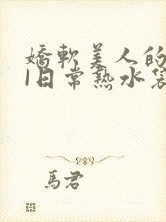 娇软美人的疼AI日常热水袋原文