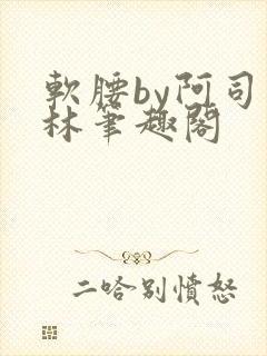 软腰by阿司匹林笔趣阁