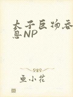 太子巨物吞吐喘息NP