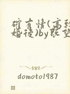 确有情(高干 婚后)by既望笔趣阁