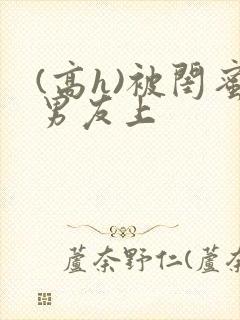 (高h)被闺蜜男友上