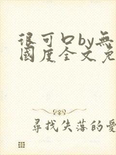 很可口by无罪国度全文免费笔趣阁