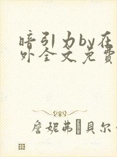 暗引力by在言外全文免费阅读笔趣阁