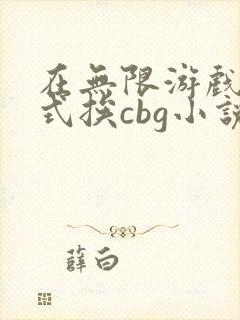 在无限游戏里花式挨cbg小说