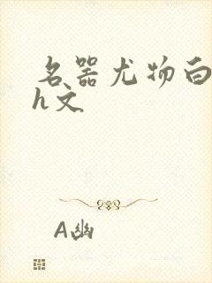 名器尤物白柔柔h文