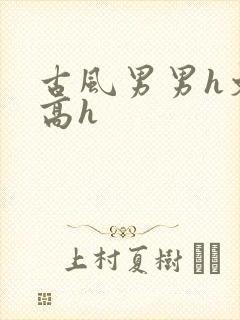 古风男男h文肉高h