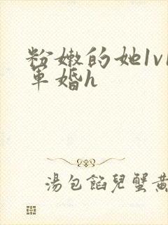 粉嫩的她1v1军婚h