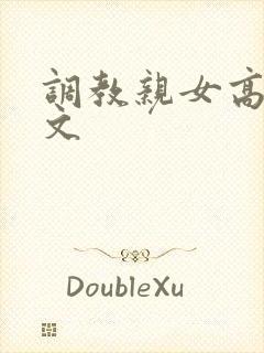 调教亲女高辣h文