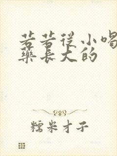 若若从小喝催乳药长大的