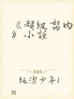 《超级胬肉系统》小说