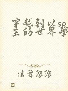 穿越到以sp为主的世界学校