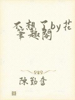 不想了by花卷 笔趣阁