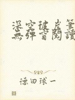 深空彼岸笔趣阁无弹窗阅读