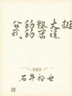 公的粗大挺进了我的密道