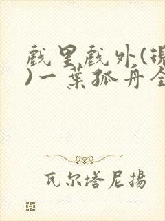 戏里戏外(现场)一叶孤舟全文免费阅读