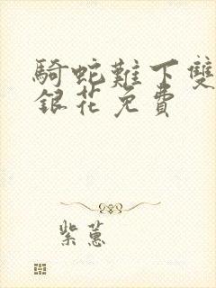 骑蛇难下双+金银花免费