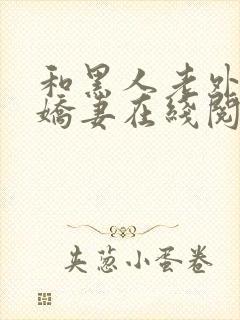 和黑人老外交换娇妻在线阅读