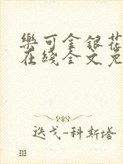 乐可金银花露鹭在线全文免费阅读笔趣阁打火