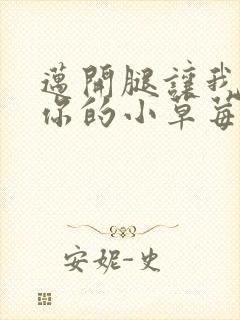 迈开腿让我看看你的小草莓