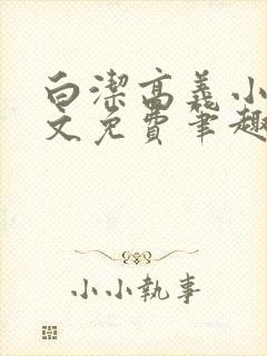 白洁高义小说全文免费笔趣阁在线阅读