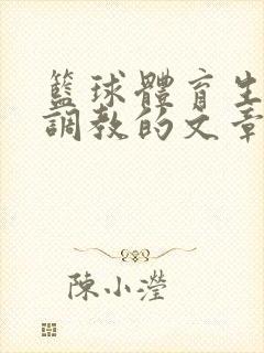 篮球体育生激荡调教的文章