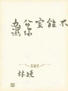 办公室能不能干湿你