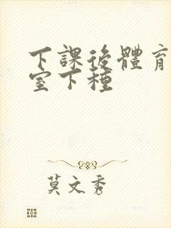 下课后体育器材室下种