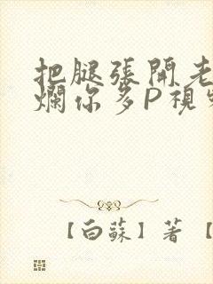 把腿张开老子臊烂你多P视频软件