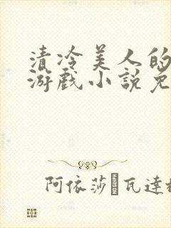 清冷美人的神奇游戏小说免费阅读