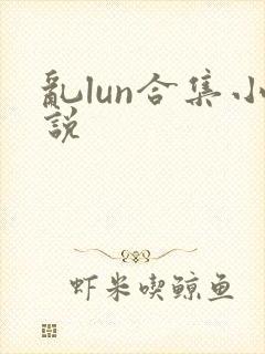 乱lun合集小说