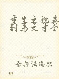 重生之祝英台遇到马文才全文免费