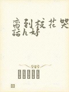 脔到校花哭h粗话h好